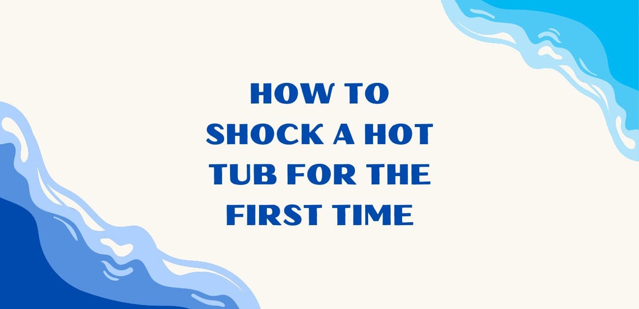 How To Shock A Hot Tub For The First Time A Comprehensive Beginner S